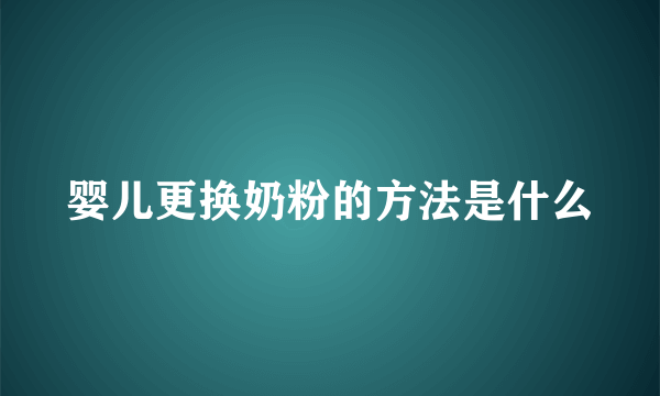 婴儿更换奶粉的方法是什么