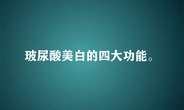 玻尿酸美白的四大功能。