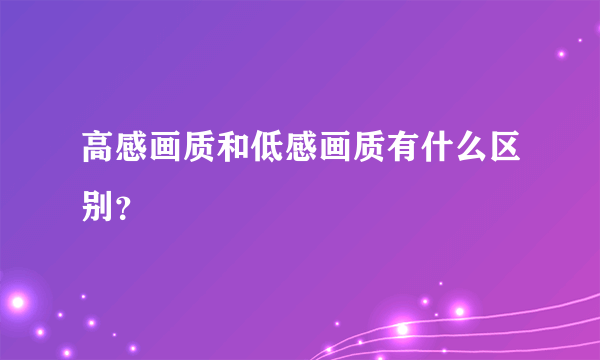 高感画质和低感画质有什么区别？