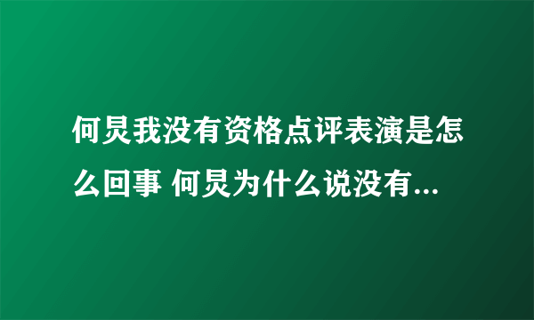 何炅我没有资格点评表演是怎么回事 何炅为什么说没有资格点评表演