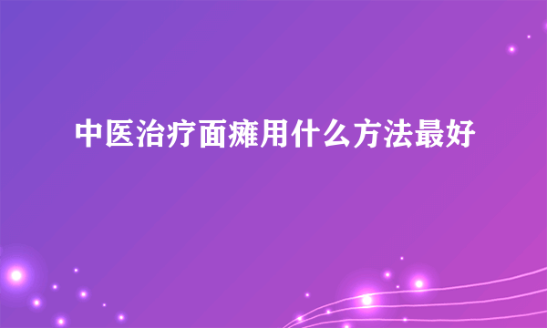 中医治疗面瘫用什么方法最好