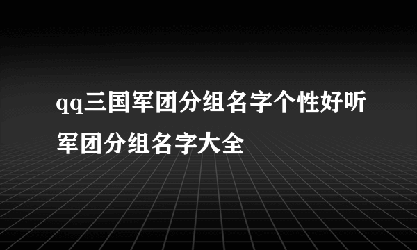 qq三国军团分组名字个性好听军团分组名字大全