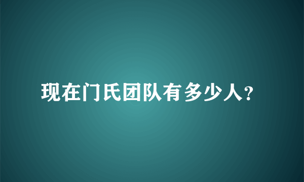 现在门氏团队有多少人？