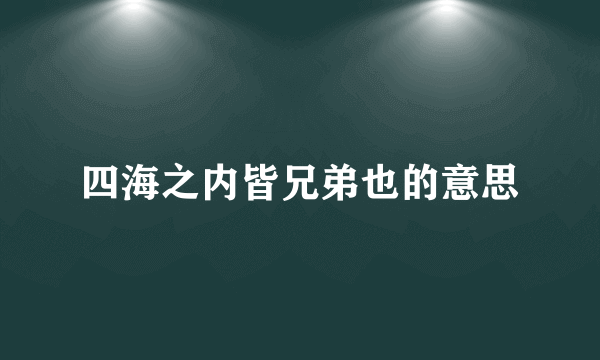 四海之内皆兄弟也的意思