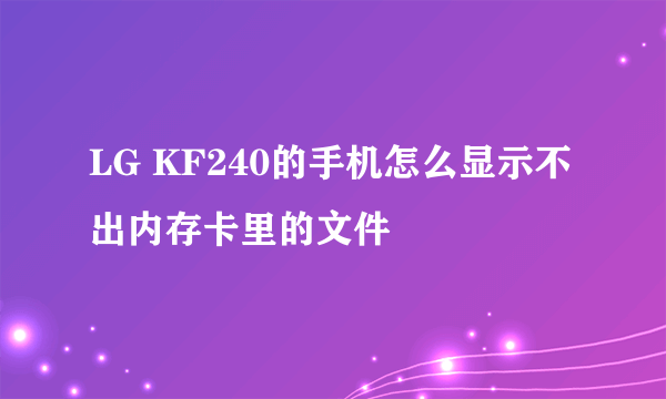 LG KF240的手机怎么显示不出内存卡里的文件