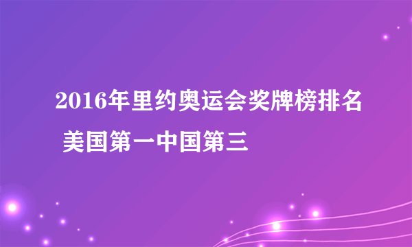 2016年里约奥运会奖牌榜排名 美国第一中国第三