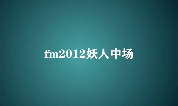 fm2012妖人中场