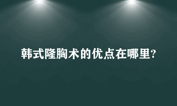 韩式隆胸术的优点在哪里?