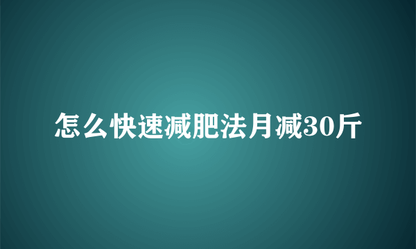 怎么快速减肥法月减30斤