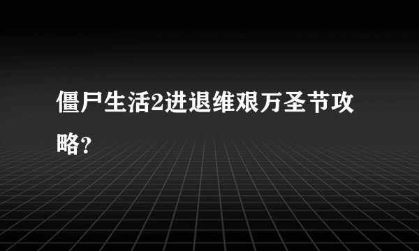 僵尸生活2进退维艰万圣节攻略？