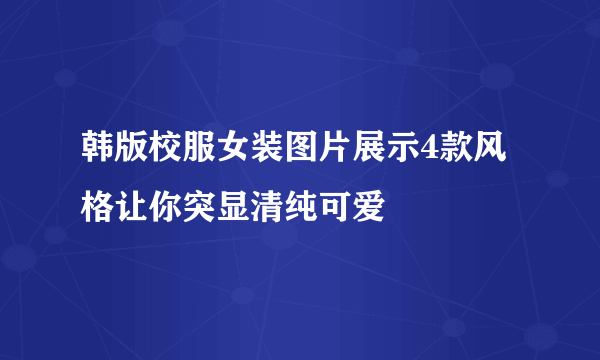 韩版校服女装图片展示4款风格让你突显清纯可爱