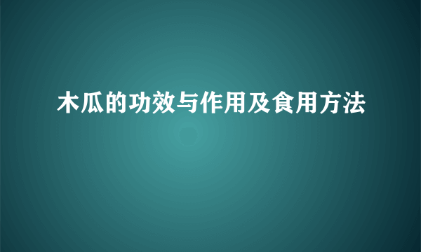 木瓜的功效与作用及食用方法