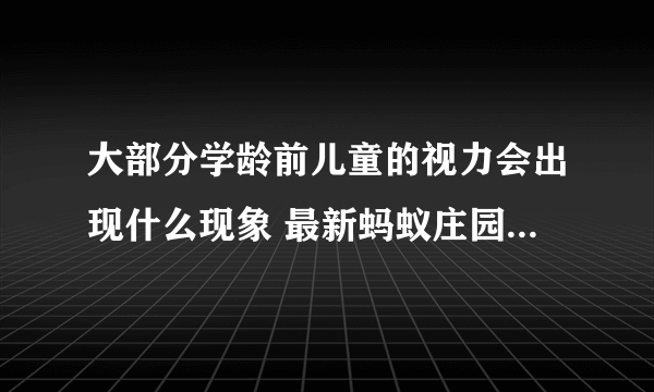 大部分学龄前儿童的视力会出现什么现象 最新蚂蚁庄园6月1日答案