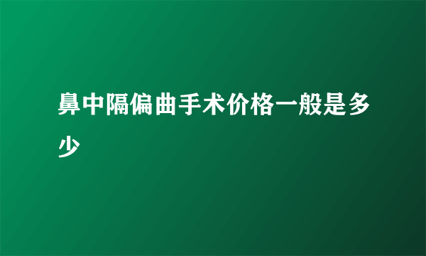 鼻中隔偏曲手术价格一般是多少