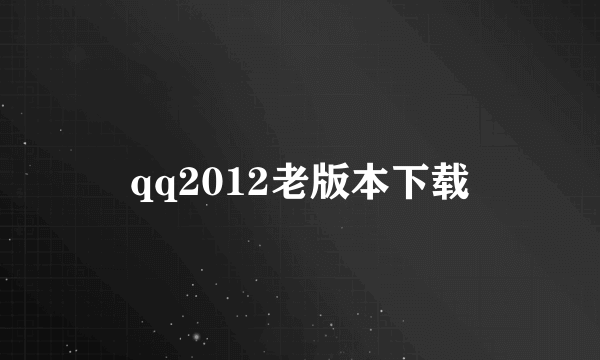 qq2012老版本下载