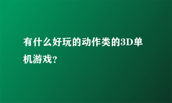 有什么好玩的动作类的3D单机游戏？