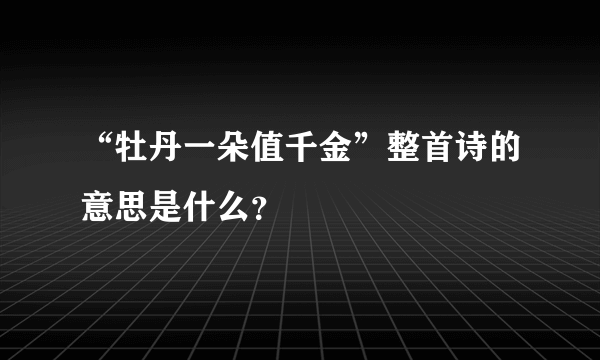 “牡丹一朵值千金”整首诗的意思是什么？