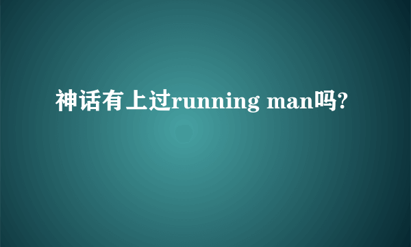 神话有上过running man吗?