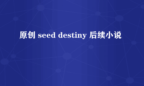 原创 seed destiny 后续小说