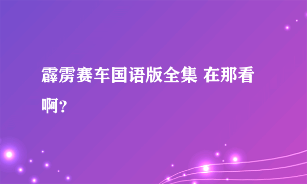 霹雳赛车国语版全集 在那看啊？