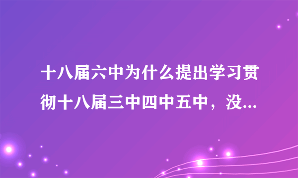 十八届六中为什么提出学习贯彻十八届三中四中五中，没说一二中？？？