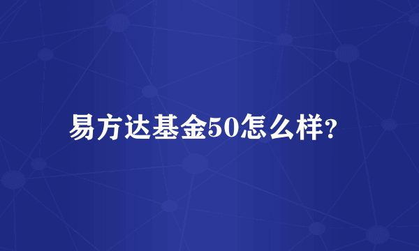 易方达基金50怎么样？