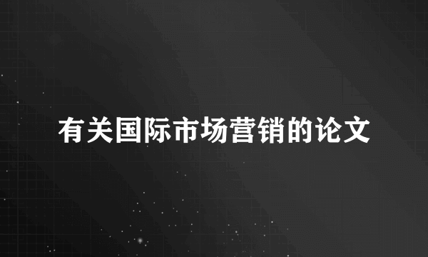 有关国际市场营销的论文