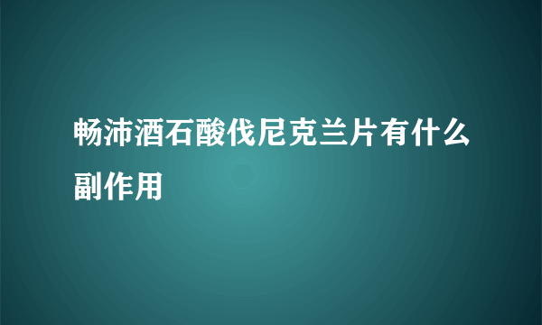 畅沛酒石酸伐尼克兰片有什么副作用