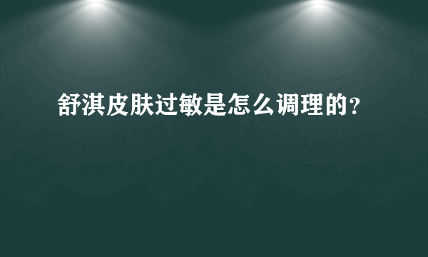 舒淇皮肤过敏是怎么调理的？