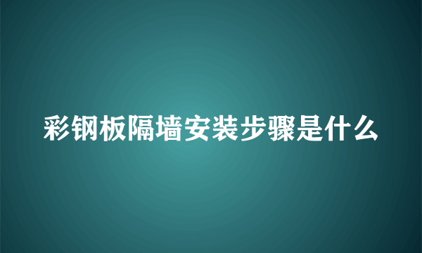 彩钢板隔墙安装步骤是什么