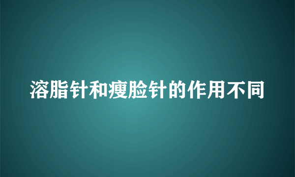 溶脂针和瘦脸针的作用不同