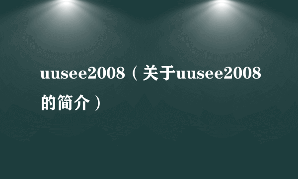 uusee2008（关于uusee2008的简介）