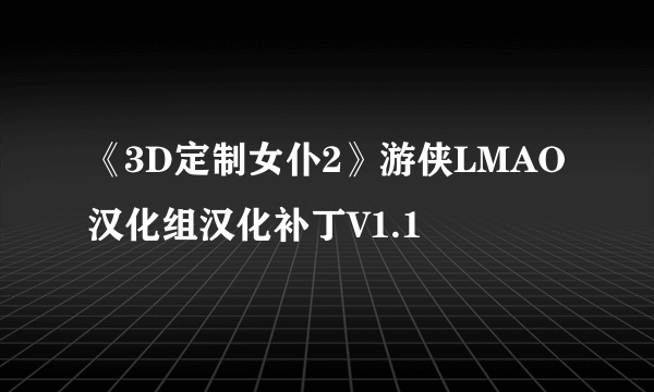 《3D定制女仆2》游侠LMAO汉化组汉化补丁V1.1