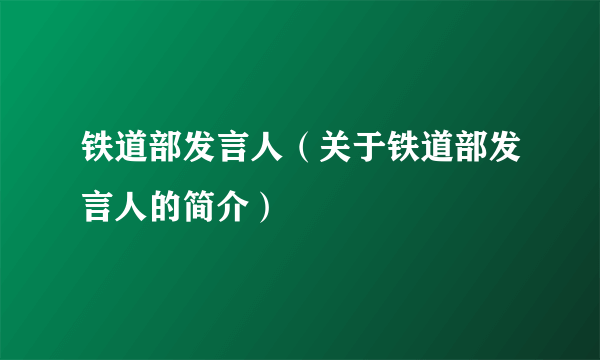 铁道部发言人（关于铁道部发言人的简介）